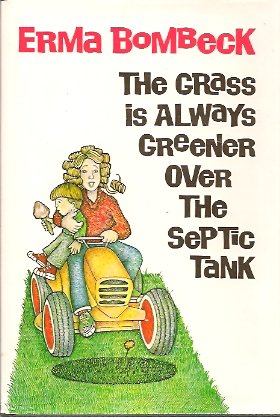 life is always greener over the septic tank life is always greener over the septic tank