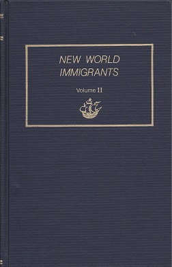 Image for New World Immigrants. A Consolidation of Ship Passenger Lists and Associated Data from Periodical Literature. In Two Volumes. Volume II